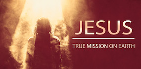 Jesus True Mission on Earth